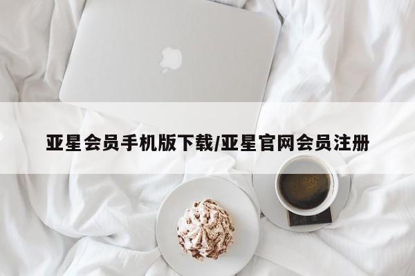 亚星网址 亚星娱乐亚星会员手机版下载/亚星官网会员注册
