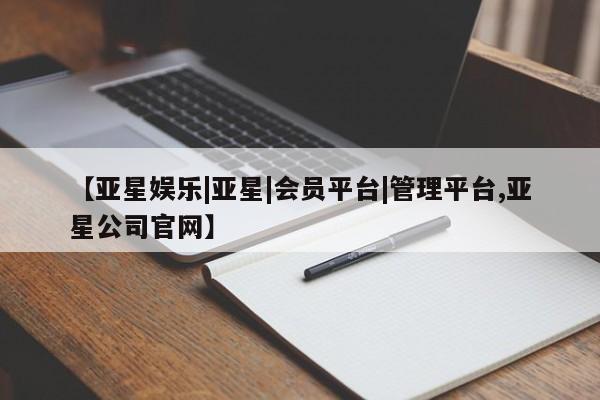 亚星娱乐|亚星|会员平台|管理平台