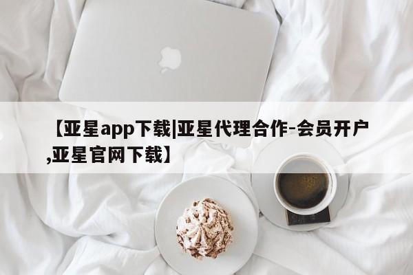 亚星网址 亚星娱乐【亚星app下载|亚星代理合作-会员开户,亚星官网下载】