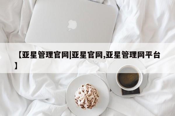 亚星网址 亚星娱乐【亚星管理官网|亚星官网,亚星管理网平台】