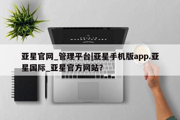 亚星网址 亚星娱乐亚星官网_管理平台|亚星手机版app.亚星国际_亚星官方网站？